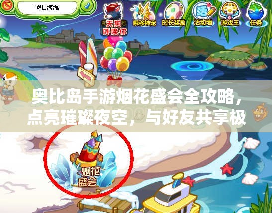 奥比岛手游烟花盛会全攻略，点亮璀璨夜空，与好友共享极致浪漫时刻