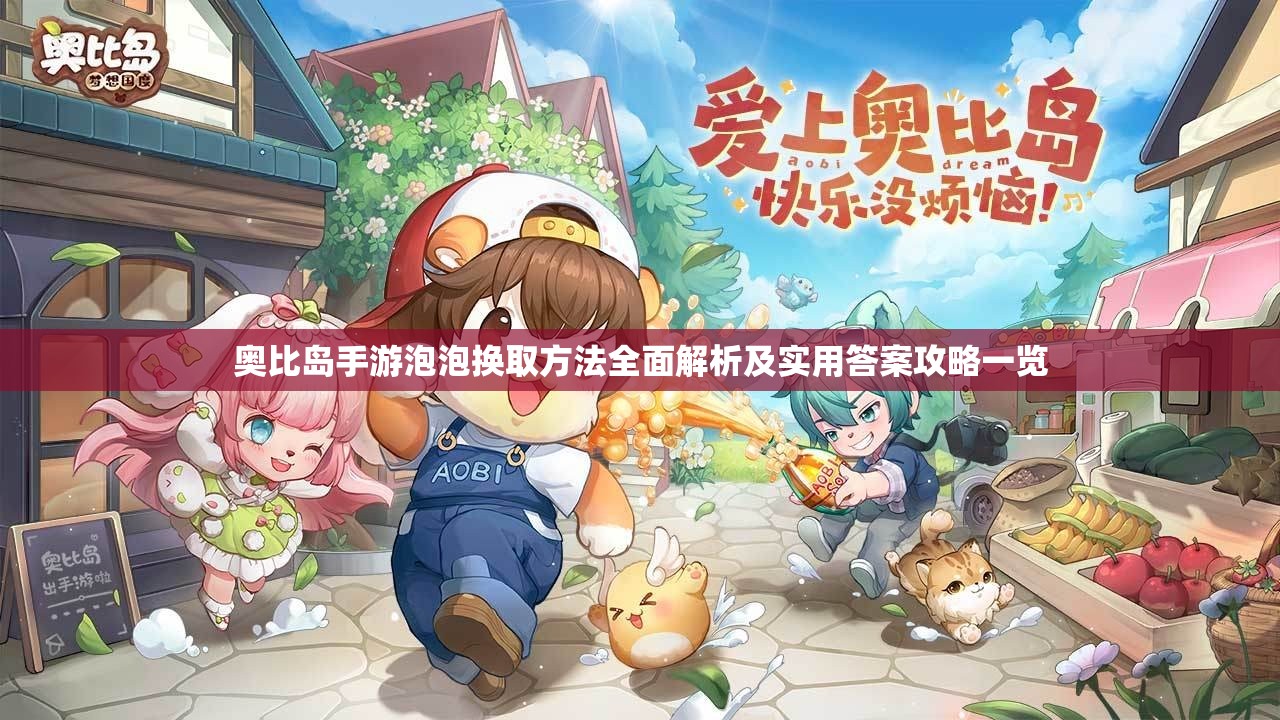 奥比岛手游泡泡换取方法全面解析及实用答案攻略一览