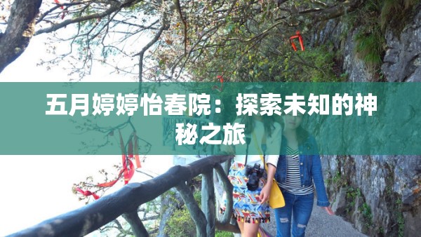 五月婷婷怡春院：探索未知的神秘之旅