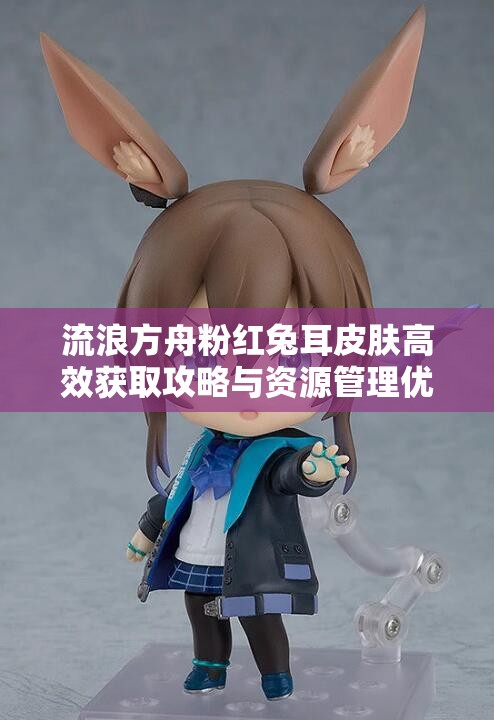 流浪方舟粉红兔耳皮肤高效获取攻略与资源管理优化技巧详解