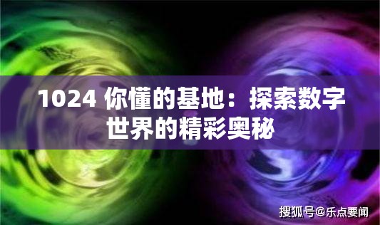 1024 你懂的基地：探索数字世界的精彩奥秘