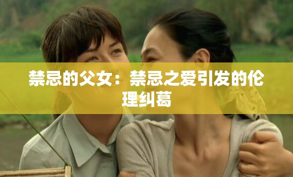 禁忌的父女：禁忌之爱引发的伦理纠葛