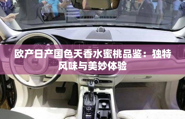 欧产日产国色天香水蜜桃品鉴：独特风味与美妙体验