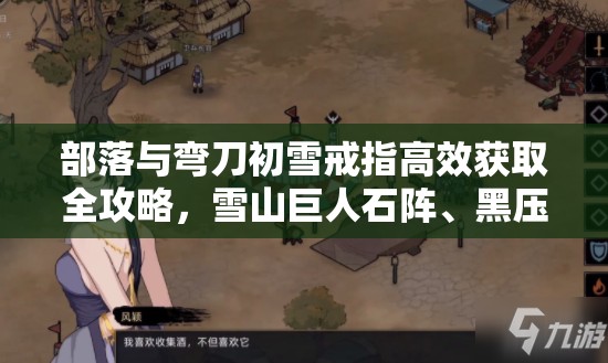 部落与弯刀初雪戒指高效获取全攻略，雪山巨人石阵、黑压英魂及雪山遗迹刷取方法