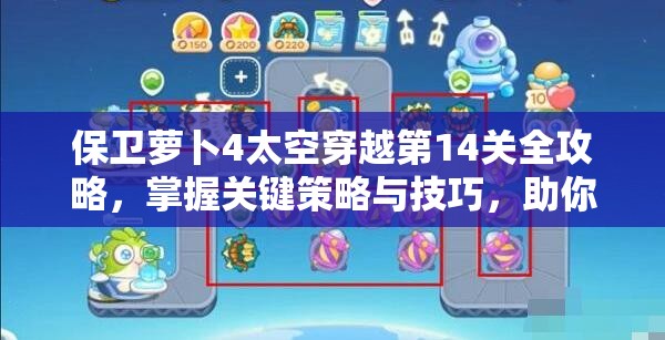 保卫萝卜4太空穿越第14关全攻略，掌握关键策略与技巧，助你零压力轻松通关
