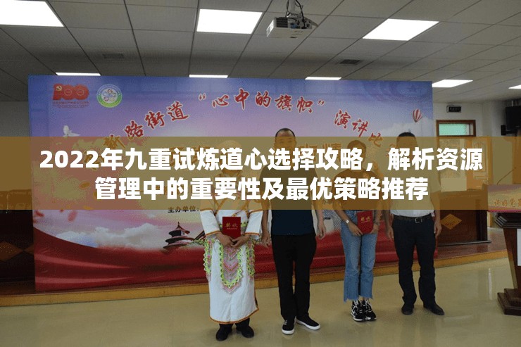2022年九重试炼道心选择攻略，解析资源管理中的重要性及最优策略推荐
