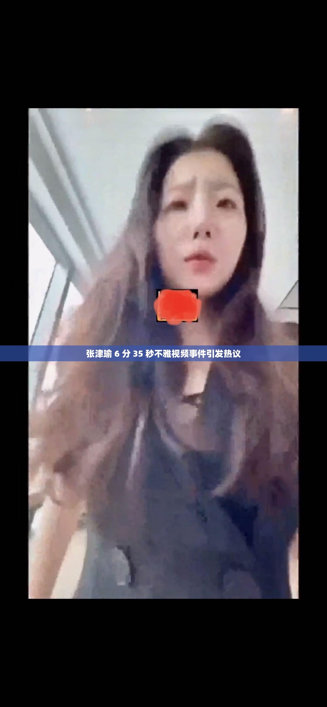 张津瑜 6 分 35 秒不雅视频事件引发热议
