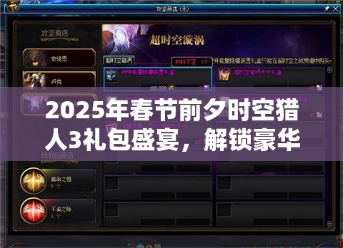 2025年春节前夕时空猎人3礼包盛宴，解锁豪华奖励的独家秘籍