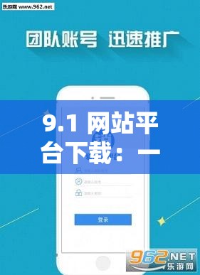 9.1 网站平台下载：一站式获取丰富资源的便捷通道