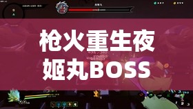枪火重生夜姬丸BOSS全面攻略，从新手到高手的详细打法与蜕变技巧