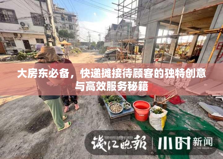 大房东必备，快递摊接待顾客的独特创意与高效服务秘籍