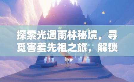 探索光遇雨林秘境，寻觅害羞先祖之旅，解锁害羞动作的奇幻与神秘