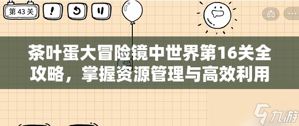 茶叶蛋大冒险镜中世界第16关全攻略，掌握资源管理与高效利用技巧，巧妙避免浪费