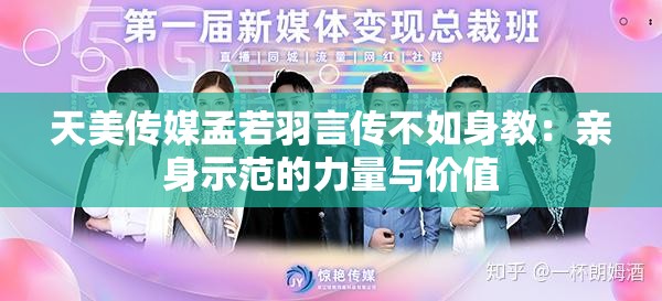 天美传媒孟若羽言传不如身教：亲身示范的力量与价值