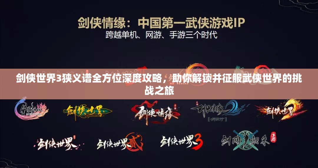 剑侠世界3狭义谱全方位深度攻略，助你解锁并征服武侠世界的挑战之旅