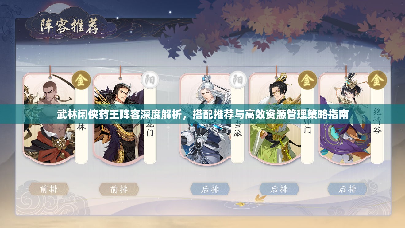 武林闲侠药王阵容深度解析，搭配推荐与高效资源管理策略指南