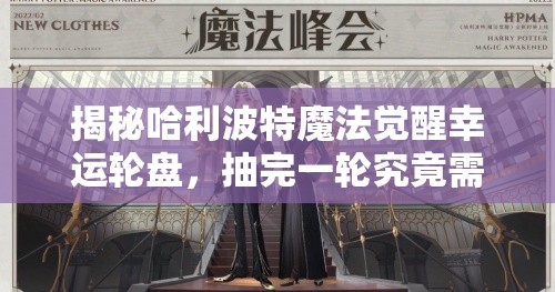 揭秘哈利波特魔法觉醒幸运轮盘，抽完一轮究竟需要花费多少资金？