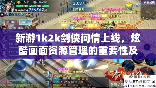 新游1k2k剑侠问情上线，炫酷画面资源管理的重要性及高效优化策略