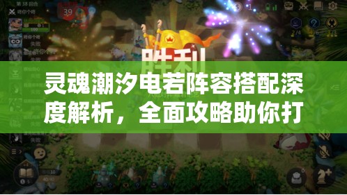 灵魂潮汐电若阵容搭配深度解析，全面攻略助你打造无敌电击风暴