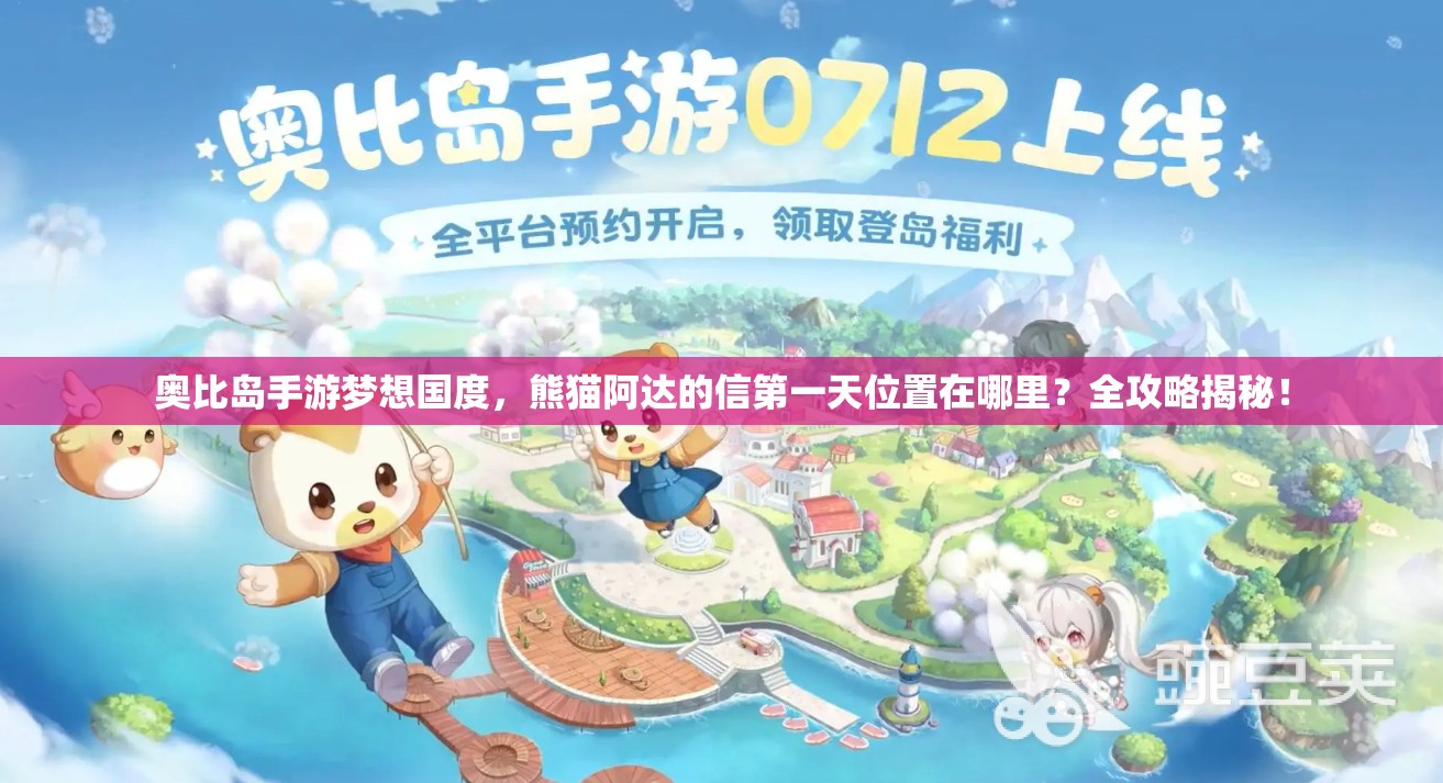奥比岛手游梦想国度，熊猫阿达的信第一天位置在哪里？全攻略揭秘！