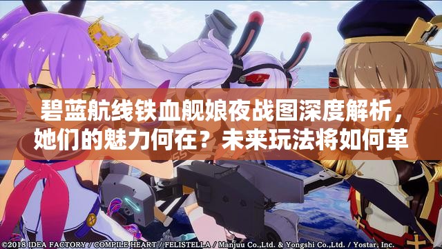 碧蓝航线铁血舰娘夜战图深度解析，她们的魅力何在？未来玩法将如何革命？