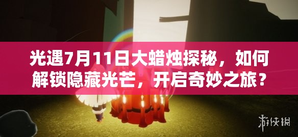 光遇7月11日大蜡烛探秘，如何解锁隐藏光芒，开启奇妙之旅？