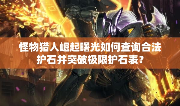 怪物猎人崛起曙光如何查询合法护石并突破极限护石表？