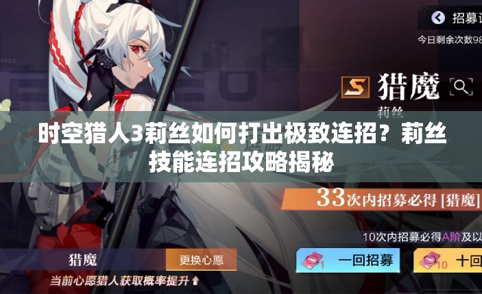 时空猎人3莉丝如何打出极致连招？莉丝技能连招攻略揭秘