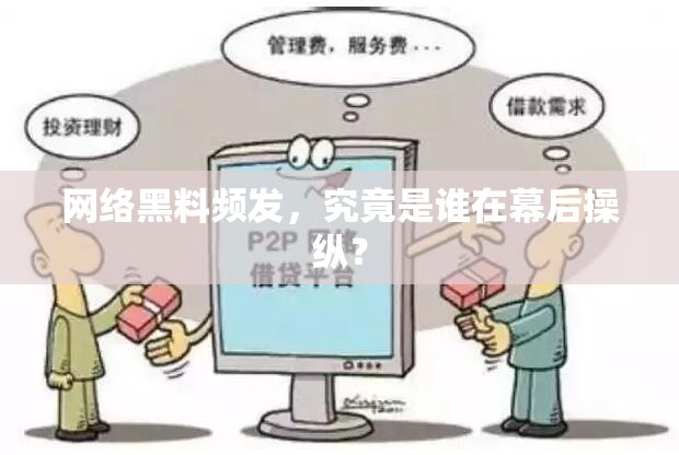 网络黑料频发，究竟是谁在幕后操纵？