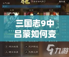 三国志9中吕蒙如何变身？变身条件及策略全面深度解析