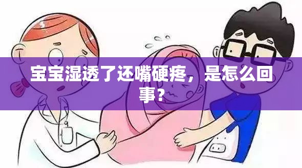 宝宝湿透了还嘴硬疼，是怎么回事？
