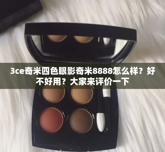 3ce奇米四色眼影奇米8888怎么样？好不好用？大家来评价一下