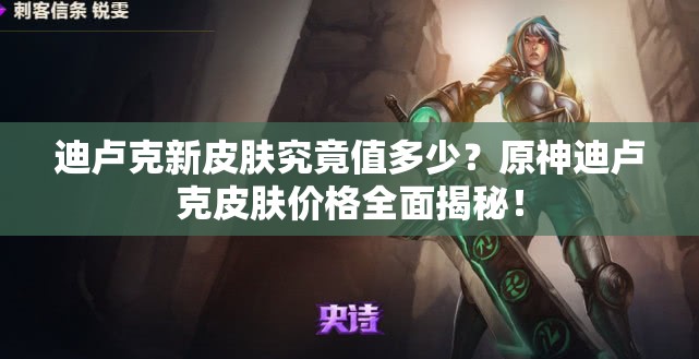 迪卢克新皮肤究竟值多少？原神迪卢克皮肤价格全面揭秘！