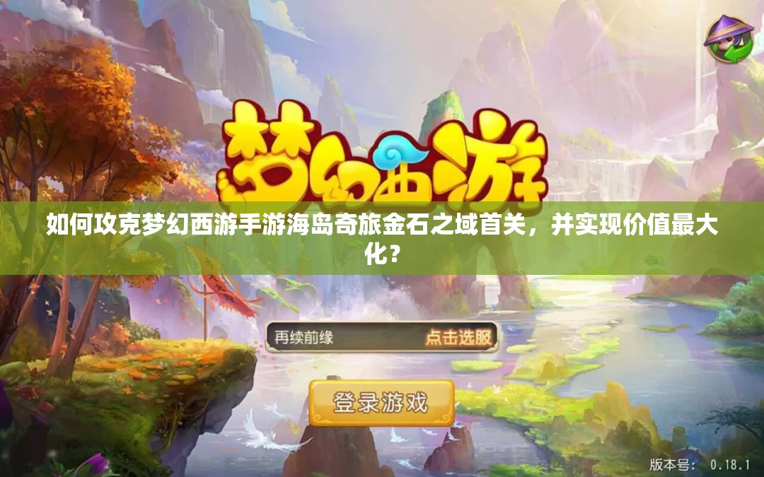 如何攻克梦幻西游手游海岛奇旅金石之域首关，并实现价值最大化？