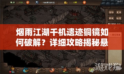 烟雨江湖千机遗迹铜镜如何破解？详细攻略揭秘悬念！