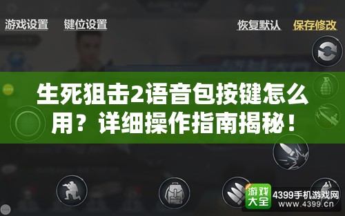 生死狙击2语音包按键怎么用？详细操作指南揭秘！