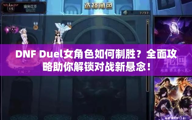 DNF Duel女角色如何制胜？全面攻略助你解锁对战新悬念！