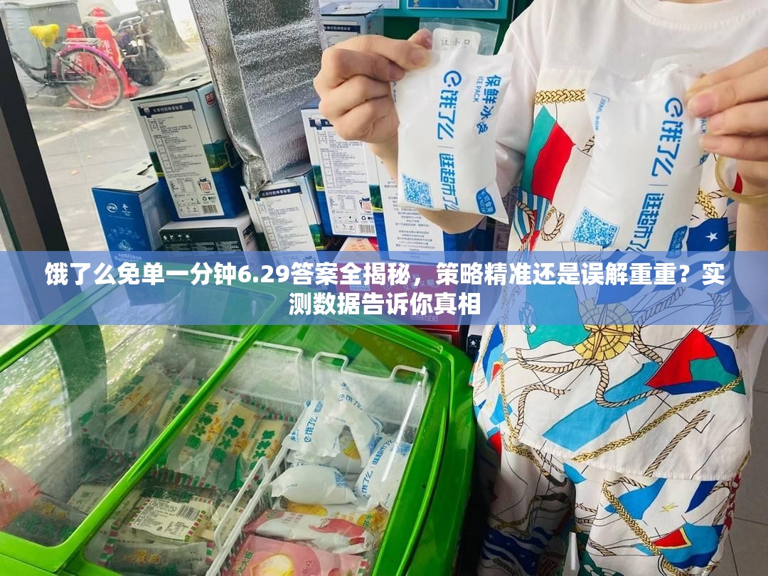 饿了么免单一分钟6.29答案全揭秘，策略精准还是误解重重？实测数据告诉你真相