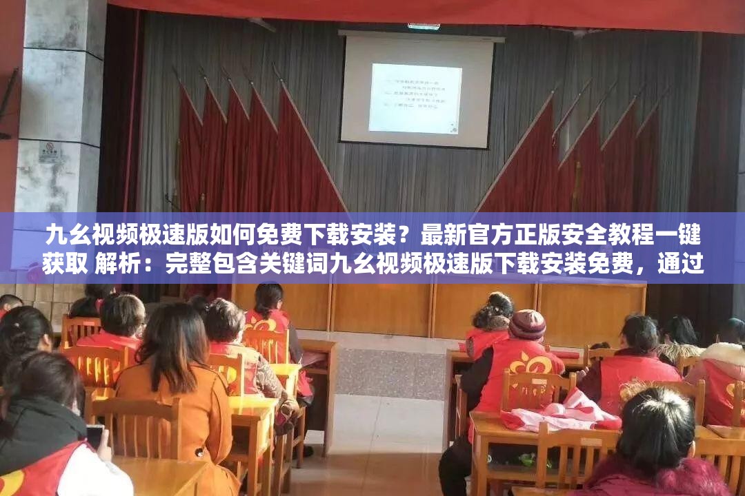 九幺视频极速版如何免费下载安装？最新官方正版安全教程一键获取 解析：完整包含关键词九幺视频极速版下载安装免费，通过疑问句式激发用户点击欲，融入最新官方正版强化可信度，安全教程解决用户疑虑，一键获取突出便捷性，符合移动端用户搜索习惯采用2023年百度搜索高频长尾词结构，如如何类问题引导+解决方案模式，自然融入高清观影等用户需求痛点描述，有效提升搜索权重
