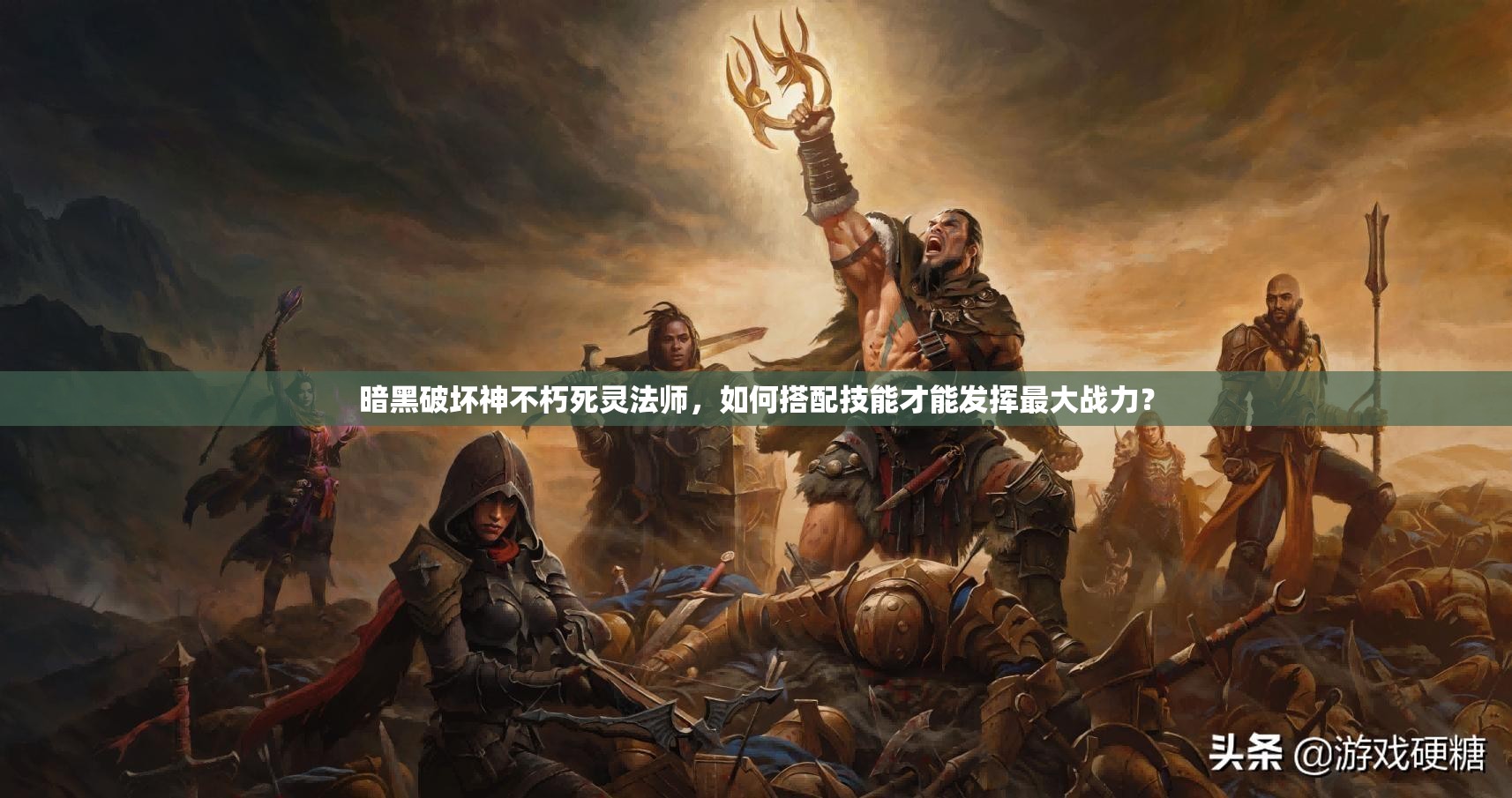 暗黑破坏神不朽死灵法师，如何搭配技能才能发挥最大战力？