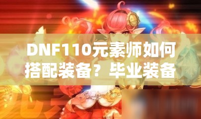 DNF110元素师如何搭配装备？毕业装备选择演变史揭秘！