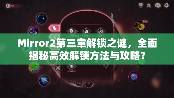 Mirror2第三章解锁之谜，全面揭秘高效解锁方法与攻略？
