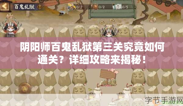 阴阳师百鬼乱狱第三关究竟如何通关？详细攻略来揭秘！