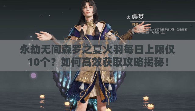 永劫无间森罗之夏火羽每日上限仅10个？如何高效获取攻略揭秘！