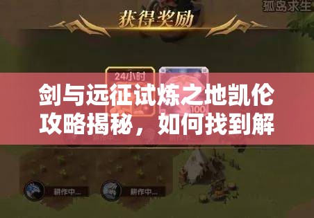 剑与远征试炼之地凯伦攻略揭秘，如何找到解锁未来玩法的神秘钥匙？