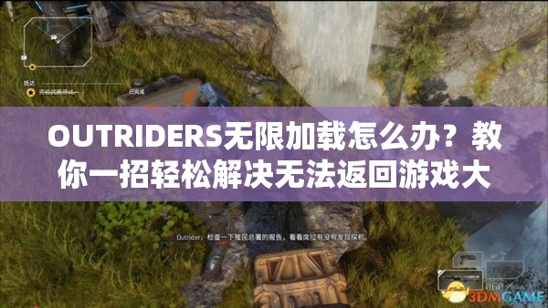 OUTRIDERS无限加载怎么办？教你一招轻松解决无法返回游戏大厅的困扰