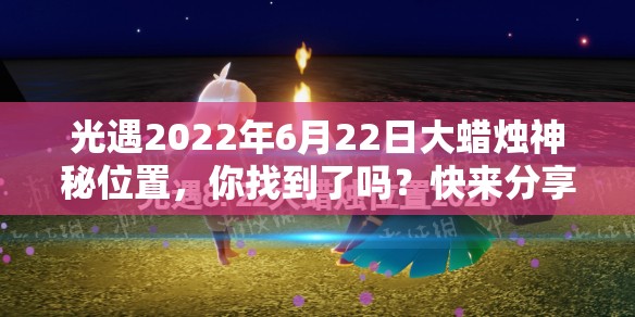 光遇2022年6月22日大蜡烛神秘位置，你找到了吗？快来分享！