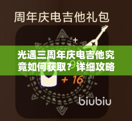 光遇三周年庆电吉他究竟如何获取？详细攻略带你揭秘！