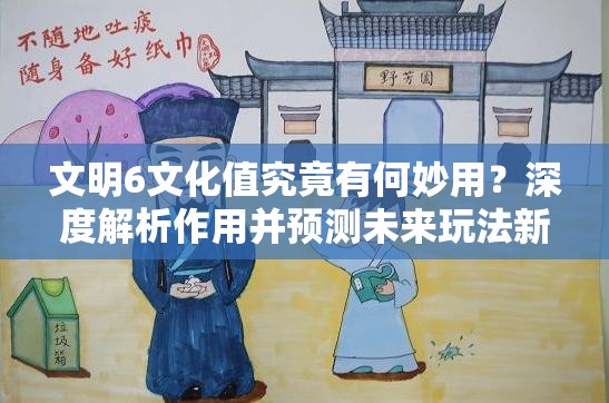 文明6文化值究竟有何妙用？深度解析作用并预测未来玩法新变革