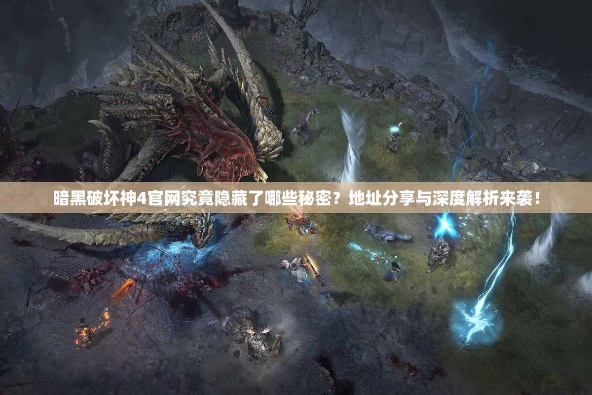 暗黑破坏神4官网究竟隐藏了哪些秘密？地址分享与深度解析来袭！